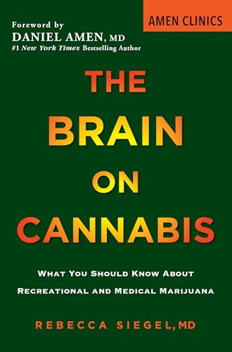 The Brain on Cannabis: What You Should Know about Recreational and Medical Marijuana (Amen Clinic Library, Band 1)