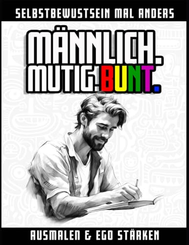 Männer Malbuch für Erwachsene mit Affirmationen. Männlich. Mutig. Bunt.: Kreatives Malbuch für mehr Selbstliebe und ein starkes Ego. 40 Motive mit Affirmation speziell für Männer. von Independently published