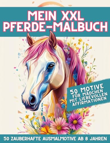 Mein XXL Pferde-Malbuch für Mädchen ab 8 Jahren: 50 traumhafte Pferdemotive mit aufbauenden Affirmationen für kreative Mädchen von Independently published