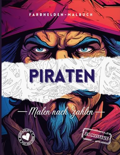 Piraten - Malen nach Zahlen für mutige Künstler: 24 Malmissionen für furchtlose Abenteuer: Setze die Segel deiner Vorstellungskraft! Ein Malerlebnis ... die mutig in die Welt der Farben eintauchen. von Independently published