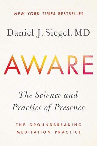 Aware: The Science and Practice of Presence--The Groundbreaking Meditation Practice Aware: The Science and Practice of Presence--The Groundbreaking Meditation Practice