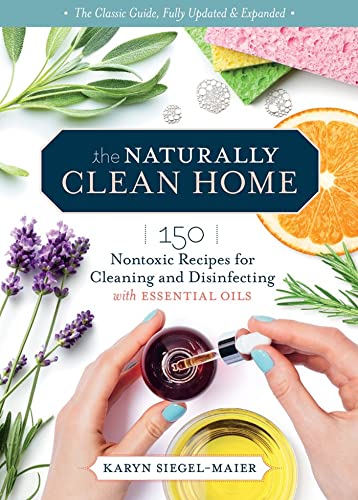 The Naturally Clean Home, 3rd Edition: 150 Nontoxic Recipes for Cleaning and Disinfecting with Essential Oils von Workman Publishing