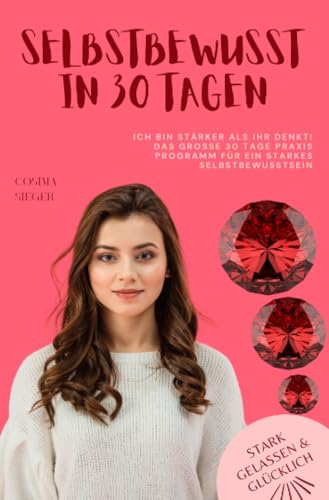 Ich bin stärker als Ihr denkt! Das große 30 Tage Praxisprogramm für ein starkes Selbstbewusstsein: Mit einem Geheimnis für Dich (Stark, gelassen & glücklich mit Cosima Sieger)