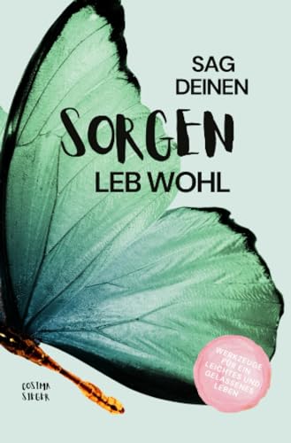 Sag Deinen Sorgen leb wohl!: Werkzeuge für ein leichtes und gelassenes Leben Sag Deinen Sorgen leb wohl!: Werkzeuge für ein leichtes und gelassenes Leben von epubli