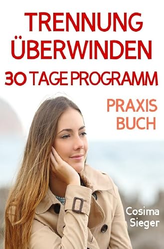 Trennung: TRENNUNG ÜBERWINDEN IN 30 TAGEN! Wie Sie nach einer Trennung wieder stark werden, zurück zu sich finden, sich von Schmerz und Abhängigkeit ... Liebeskummer überwinden, Selbstwertgefühl) von epubli