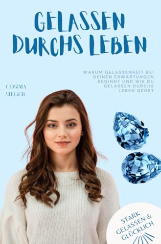 Warum Gelassenheit bei Deinen Erwartungen beginnt und wie Du gelassen durchs Leben gehst: Mit Praxisprogramm (Stark, gelassen & glücklich mit Cosima Sieger) von epubli