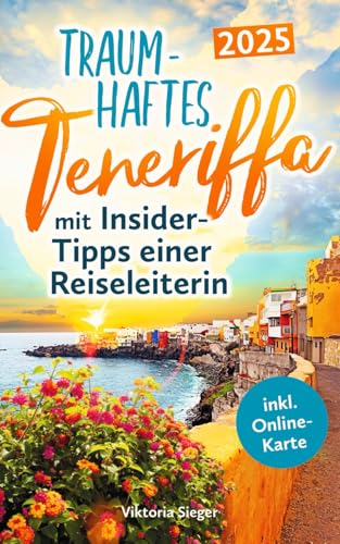 Traumhaftes Teneriffa mit Insider-Tipps einer Reiseleiterin - Der authentische Reiseführer für unvergessliche Momente, magische Buchten & verborgene Juwelen auch abseits der Touristenströme von Akan & Ince.