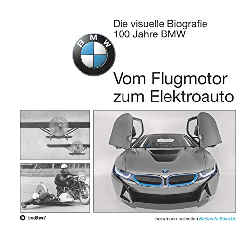 Die visuelle Biografie - 100 Jahre BMW: Vom Flugmotor zum Elektroauto