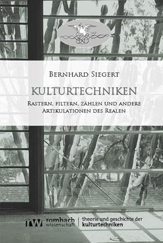 Kulturtechniken: Rastern, filtern, zählen und andere Artikulationen des Realen (Theorie und Geschichte der Kulturtechniken)