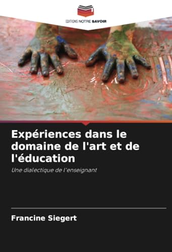 Expériences dans le domaine de l'art et de l'éducation: Une dialectique de l'enseignant von Editions Notre Savoir