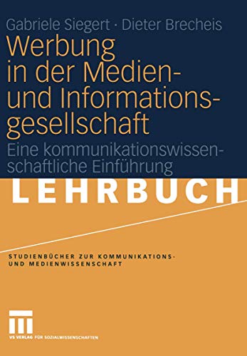 Werbung in der Medien- und Informationsgesellschaft: Eine kommunikationswissenschaftliche Einführung (Studienbücher zur Kommunikations- und Medienwissenschaft)