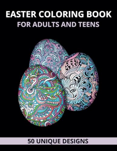 Easter Coloring Book for Adults and Teens: Beautiful and Unique Designs with Easter Baskets, Eggs, Bunnies, Spring Flowers, Butterflies, Birds & Gardens for Relaxation, Creativity and Stress Relief