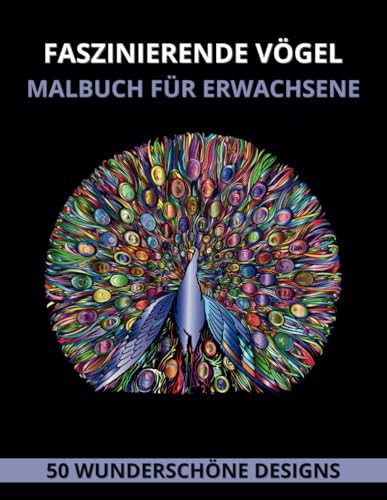 Faszinierende Vögel Malbuch für Erwachsene: Einzigartige und wunderschöne Designs mit Papageien, Eulen, Schwänen, Flamingos und Kakadus für Stressabbau und Entspannung Faszinierende Vögel Malbuch für Erwachsene: Einzigartige und wunderschöne Designs mit Papageien, Eulen, Schwänen, Flamingos und Kakadus für Stressabbau und Entspannung