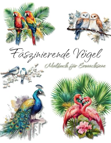 Faszinierende Vögel Malbuch für Erwachsene: Einzigartige und wunderschöne Designs mit Papageien, Eulen, Schwänen, Flamingos und Kakadus für Stressabbau und Entspannung