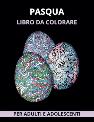 Pasqua Libro da Colorare per Adulti e Adolescenti: Splendidi e Unici Disegni con Cesti Pasquali, Uova, Coniglietti, Fiori Primaverili, Farfalle, Uccelli e Giardini per il Relax e la Creatività von Independently published