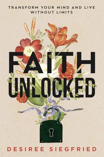 Faith Unlocked: Transform Your Mind and Live Without Limits Faith Unlocked: Transform Your Mind and Live Without Limits von Game Changer Publishing