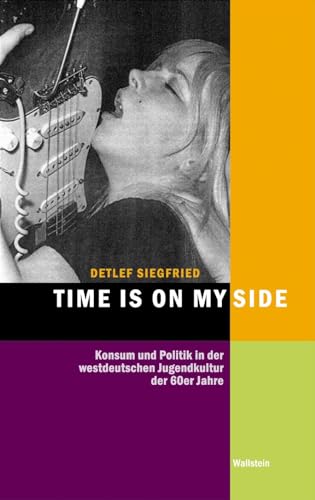 Time Is on My Side: Konsum und Politik in der westdeutschen Jugendkultur der 60er Jahre (Hamburger Beiträge zur Sozial- und Zeitgeschichte)