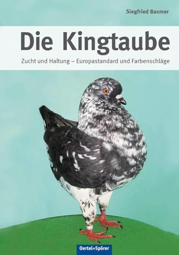 Die Kingtaube: Zucht und Haltung - Europastandard und Farbenschläge von OERTEL & SPÖRER
