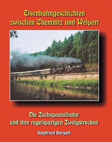 Eisenbahngeschichten zwischen Chemnitz und Weipert: Die Zschopautalbahn und ihre regelspurigen Zweigbahnen von Böttger