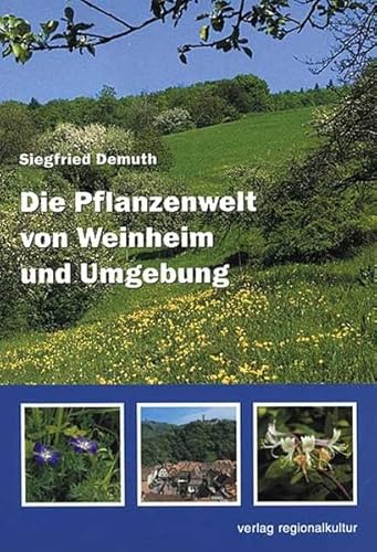 Die Pflanzenwelt von Weinheim und Umgebung: Hrsg. v. d. Botanischen Arbeitsgemeinschaft Südwestdeutschlands von verlag regionalkultur
