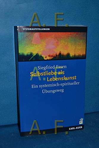 Selbstliebe als Lebenskunst: Ein systemisch-spiritueller Übungsweg (Systemaufstellungen) von Auer-System-Verlag, Carl