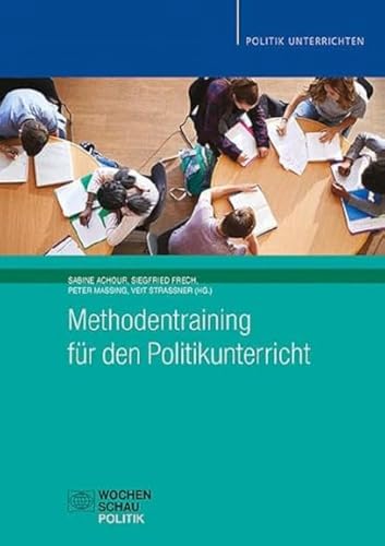 Methodentraining für den Politikunterricht: vereint die bisherigen Bände 1 (Mikro- und Makromethoden) und 2 (Arbeitstechniken - Sozialformen - Unterrichtsphasen) (Politik unterrichten) von Wochenschau Verlag