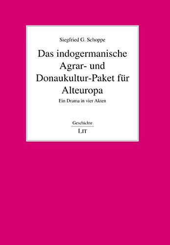 Das indogermanische Agrar- und Donaukultur-Paket für Alteuropa: Ein Drama in vier Akten von Lit Verlag