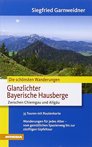 Die schönsten Wanderungen - Glanzlichter in den Bayrischen Hausbergen: Zwischen Chiemgau und Allgäu Die schönsten Wanderungen - Glanzlichter in den Bayrischen Hausbergen: Zwischen Chiemgau und Allgäu