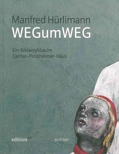 Manfred Hürlimann - WEGzumWEG: Ein Bilderzyklus im Caritas-Pirckheimer-Haus (Edition cph, Band 3)