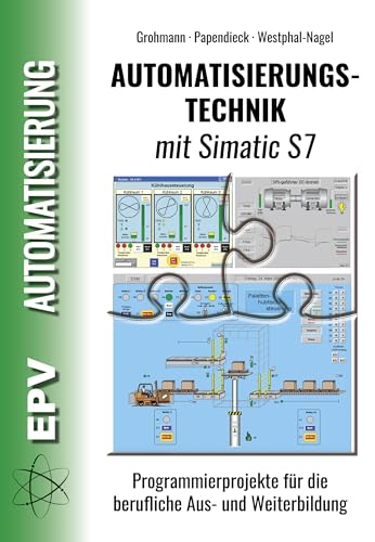 Automatisierungstechnik mit Simatic S7: Programmierprojekte für die berufliche Aus- und Weiterbildung Automatisierungstechnik mit Simatic S7: Programmierprojekte für die berufliche Aus- und Weiterbildung von EPV Verlagsgesellschaft M