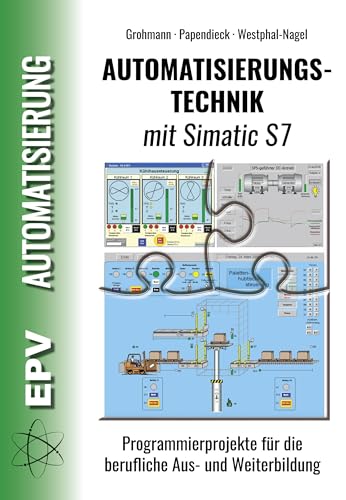 Automatisierungstechnik mit Simatic S7: Programmierprojekte für die berufliche Aus- und Weiterbildung