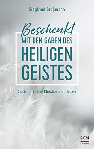 Beschenkt mit den Gaben des Heiligen Geistes: Charismatisches Christsein entdecken