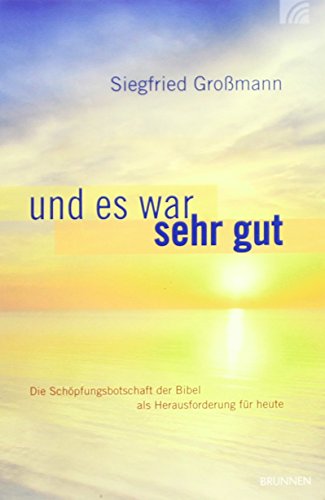Und es war sehr gut: Die Schöpfungsbotschaft der Bibel als Herausforderung für heute