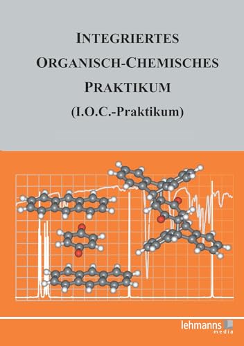 Integriertes Organisch-Chemisches Praktikum (I.O.C.-Praktikum): Mit den Praktikumsversuchen zum Herunterladen: mit den Praktikumsversuchen auf CD-ROM