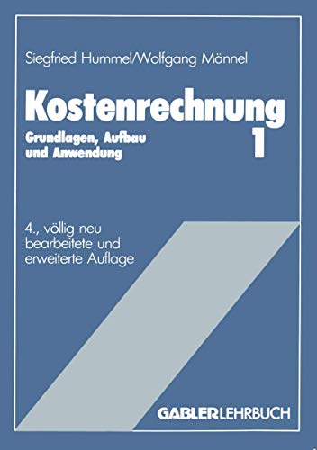 Kostenrechnung 1. Grundlagen, Aufbau und Anwendung von Gabler Verlag