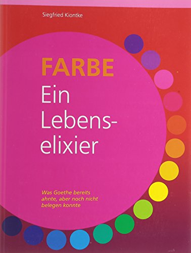 Farbe - Ein Lebenselixier: Was Goethe bereits ahnte, aber noch nicht belegen konnte von VITATEC Verlagsges.