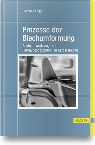 Prozesse der Blechumformung: Bauteil-, Werkzeug- und Fertigungsgestaltung im Karosseriebau von Hanser Fachbuchverlag