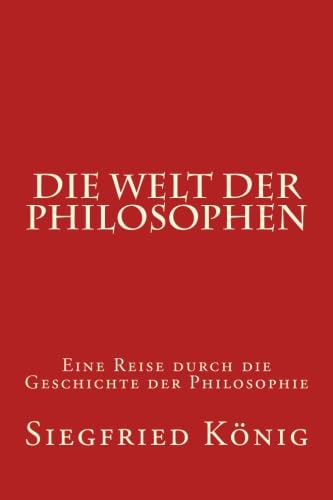 Die Welt der Philosophen: Eine Reise durch die Geschichte der Philosophie von CreateSpace Independent Publishing Platform