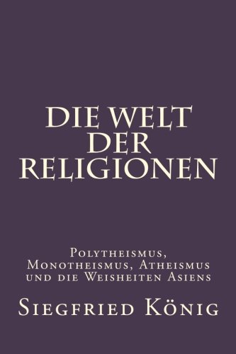 Die Welt der Religionen - Polytheismus, Monotheismus, Atheismus von CreateSpace Independent Publishing Platform