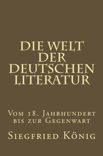 Die Welt der deutschen Literatur - Vom 18. Jahrhundert bis zur Gegenwart von CreateSpace Independent Publishing Platform