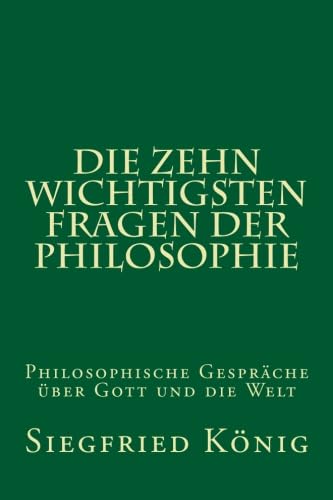 Die zehn wichtigsten Fragen der Philosophie: Philosophische Gespräche über Gott und die Welt Die zehn wichtigsten Fragen der Philosophie: Philosophische Gespräche über Gott und die Welt