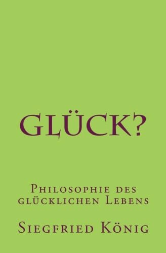 Glück? - Philosophie des glücklichen Lebens von CreateSpace Independent Publishing Platform