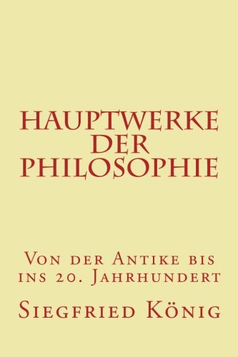 Hauptwerke der Philosophie - Von der Antike bis ins 20. Jahrhundert