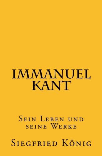 Immanuel Kant: Sein Leben und seine Werke von CreateSpace Independent Publishing Platform