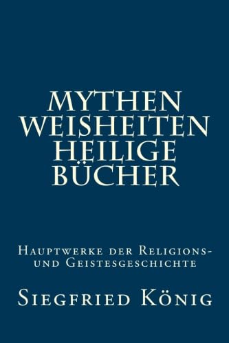 Mythen, Weisheiten, Heilige Bücher: Hauptwerke der Religions- und Geistesgeschichte von CreateSpace Independent Publishing Platform