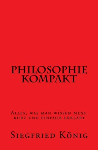 Philosophie kompakt - Alles, was man wissen muss, kurz und einfach erklärt von CreateSpace Independent Publishing Platform
