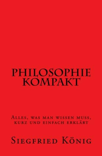 Philosophie kompakt - Alles, was man wissen muss, kurz und einfach erklärt von CreateSpace Independent Publishing Platform