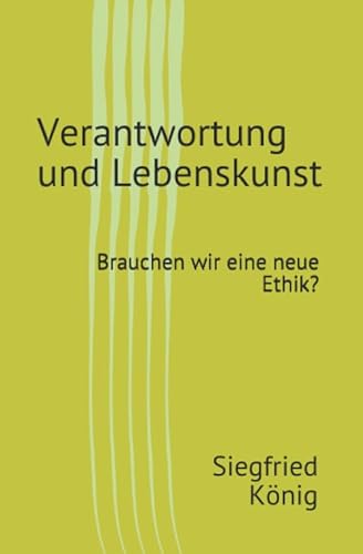 Verantwortung und Lebenskunst: Brauchen wir eine neue Ethik?