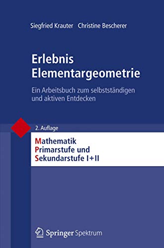 Erlebnis Elementargeometrie: Ein Arbeitsbuch zum selbstständigen und aktiven Entdecken (Mathematik Primarstufe und Sekundarstufe I + II)