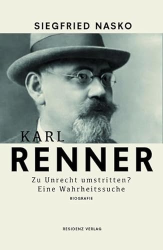 Karl Renner: Zu Unrecht umstritten? Eine Wahrheitssuche.: Zu Unrecht umstritten? Eine Wahrheitssuche. Biografie